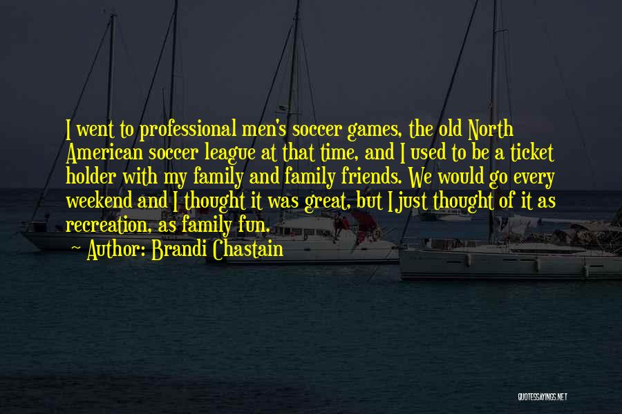 Fun With Family And Friends Quotes By Brandi Chastain