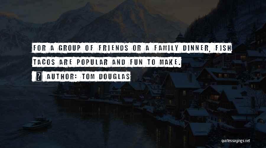 Fun With Family And Friends Quotes By Tom Douglas