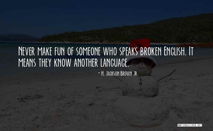 Fun With Language Quotes By H. Jackson Brown Jr. Fun With Language Quotes By H. Jackson Brown Jr.