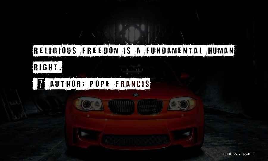 Fundamental Freedom Quotes By Pope Francis