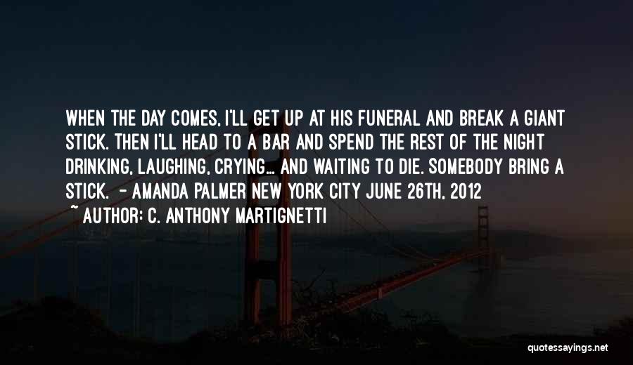 Funeral Day Quotes By C. Anthony Martignetti