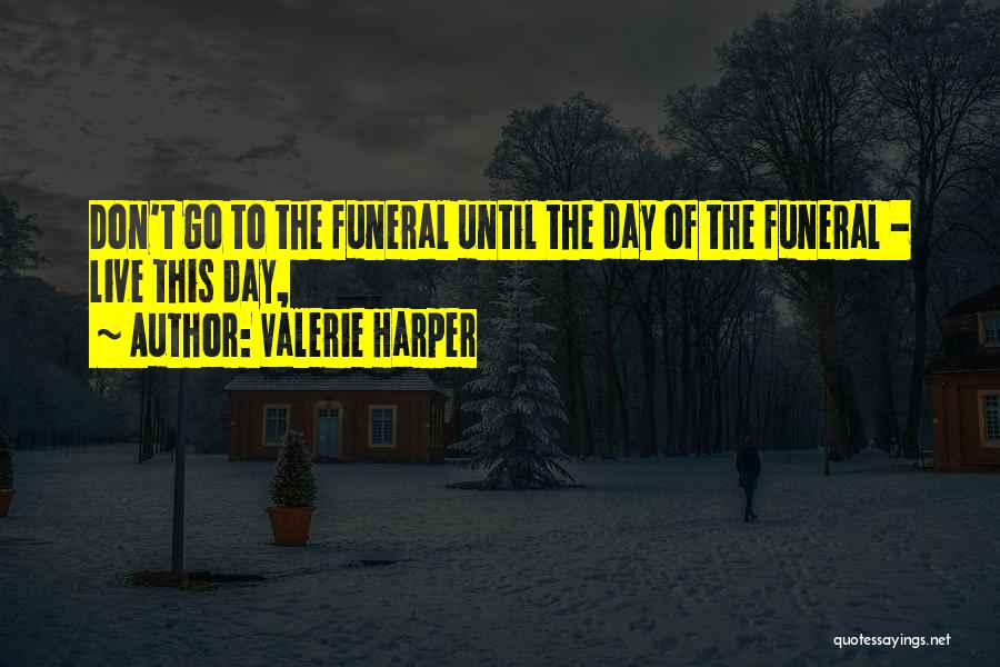 Funeral Day Quotes By Valerie Harper