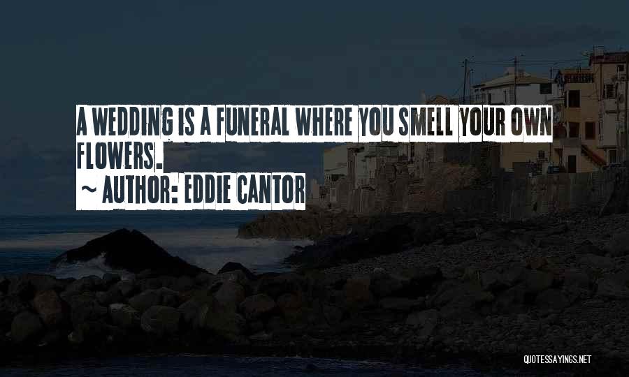 Funeral Flowers Quotes By Eddie Cantor