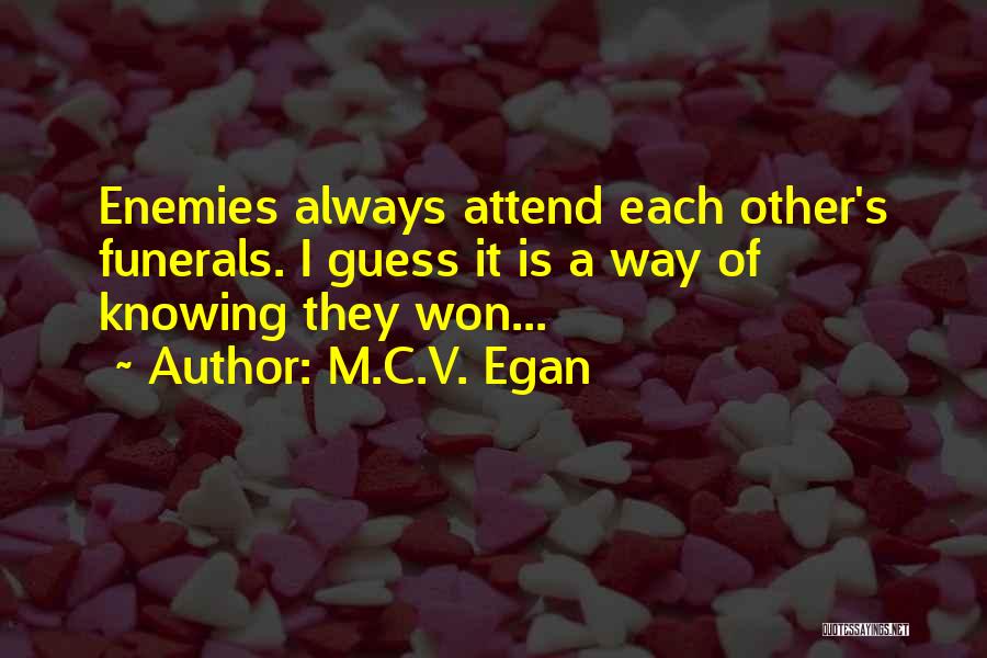 Funerals For Friends Quotes By M.C.V. Egan