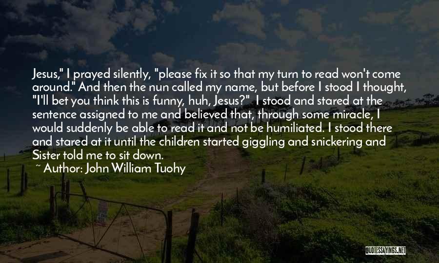 Funny 1 Sentence Quotes By John William Tuohy