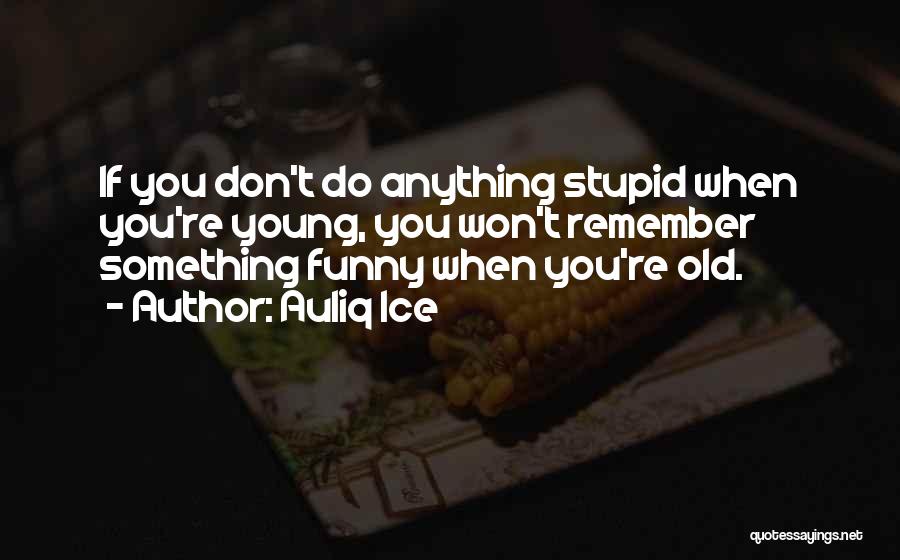 Funny Age Quotes By Auliq Ice