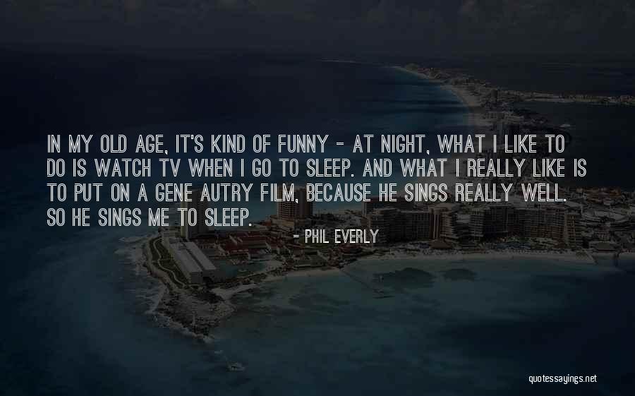 Funny Age Quotes By Phil Everly