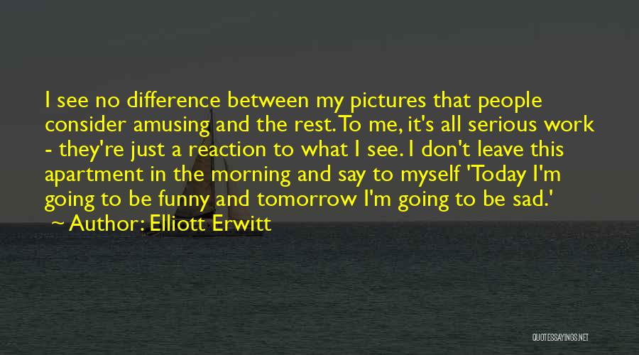 Funny Amusing Quotes By Elliott Erwitt