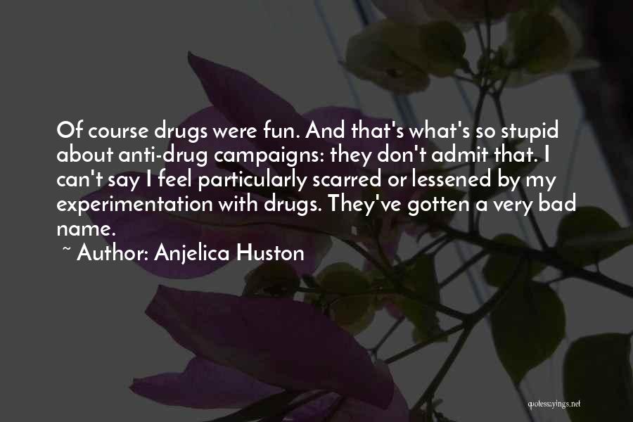 Funny Anti Drug Quotes By Anjelica Huston