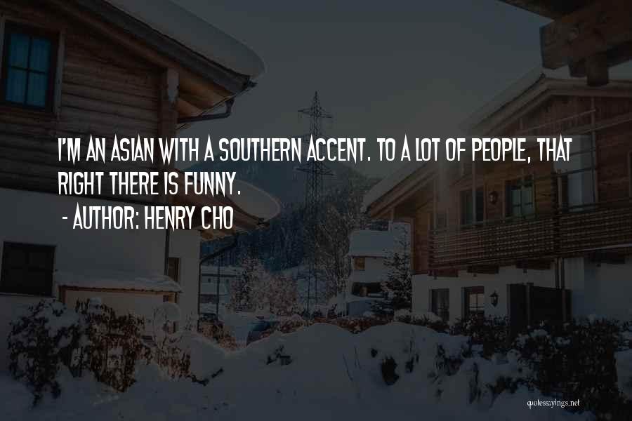 Funny Asian Accent Quotes By Henry Cho