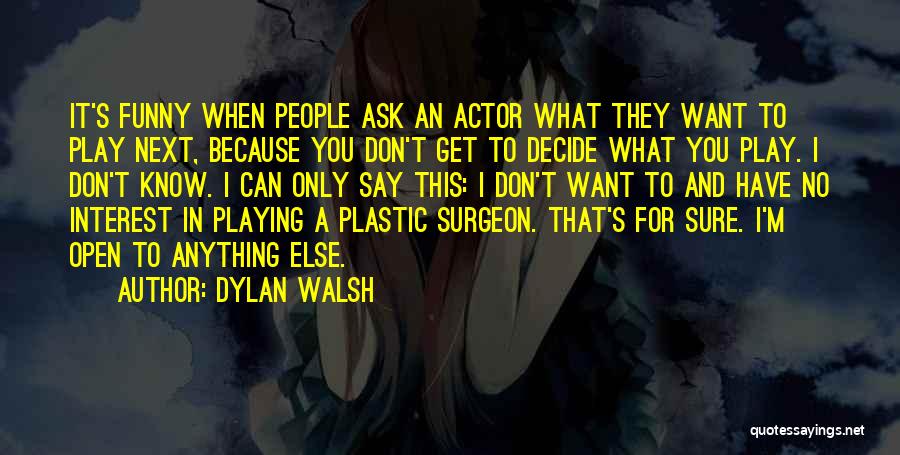 Funny Ask Quotes By Dylan Walsh