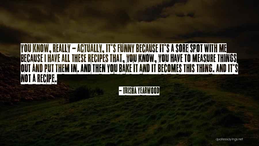 Funny Bake Off Quotes By Trisha Yearwood Funny Bake Off Quotes By Trisha Yearwood