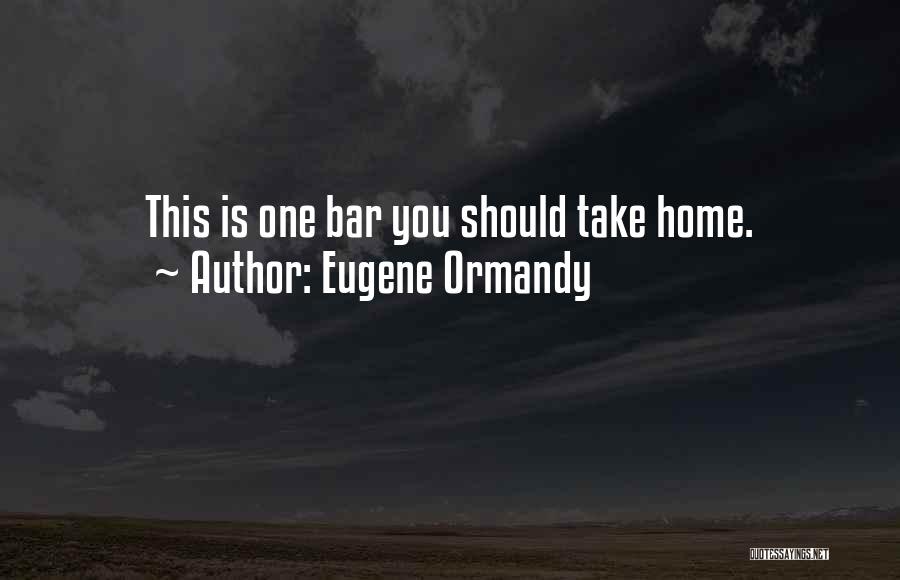 Funny Bar Quotes By Eugene Ormandy