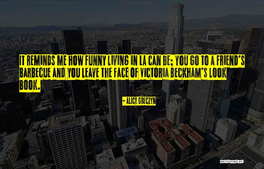 Funny Barbecue Quotes By Alice Greczyn Funny Barbecue Quotes By Alice Greczyn