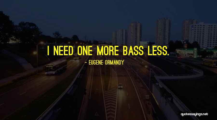 Funny Bass Quotes By Eugene Ormandy