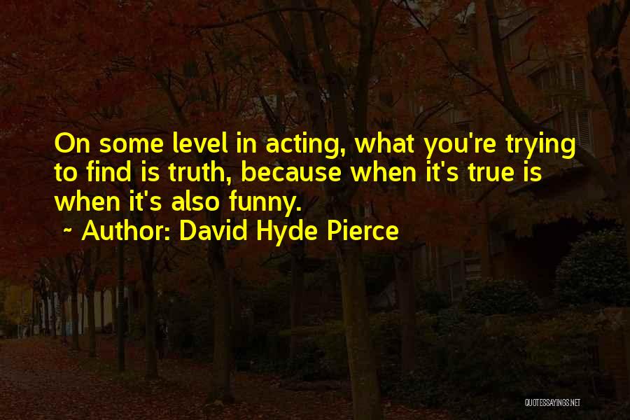 Funny Because It's True Quotes By David Hyde Pierce