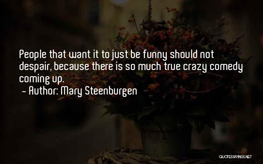 Funny Because It's True Quotes By Mary Steenburgen