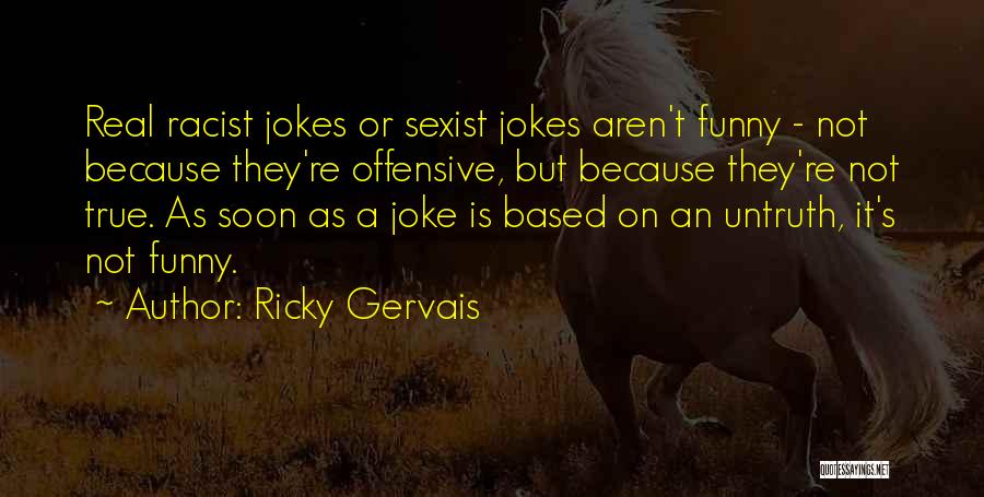 Funny Because It's True Quotes By Ricky Gervais