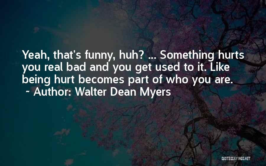 Funny Being Used Quotes By Walter Dean Myers