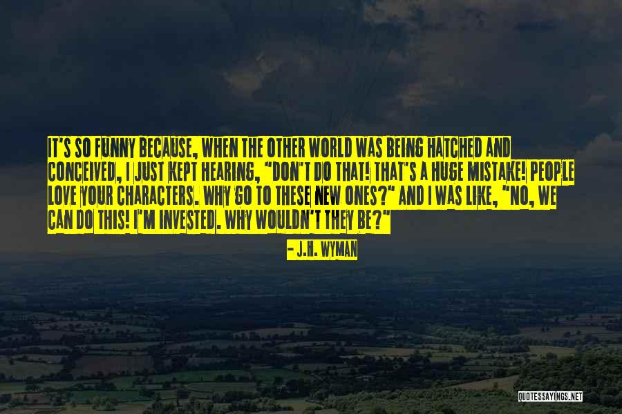 Funny Being You Quotes By J.H. Wyman Funny Being You Quotes By J.H. Wyman