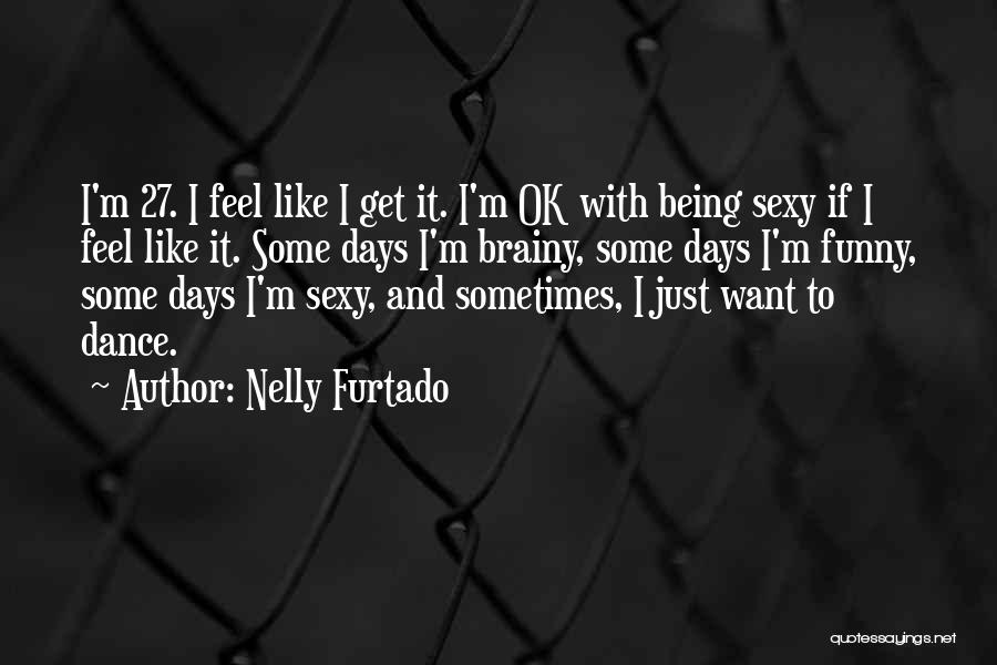 Funny But Brainy Quotes By Nelly Furtado