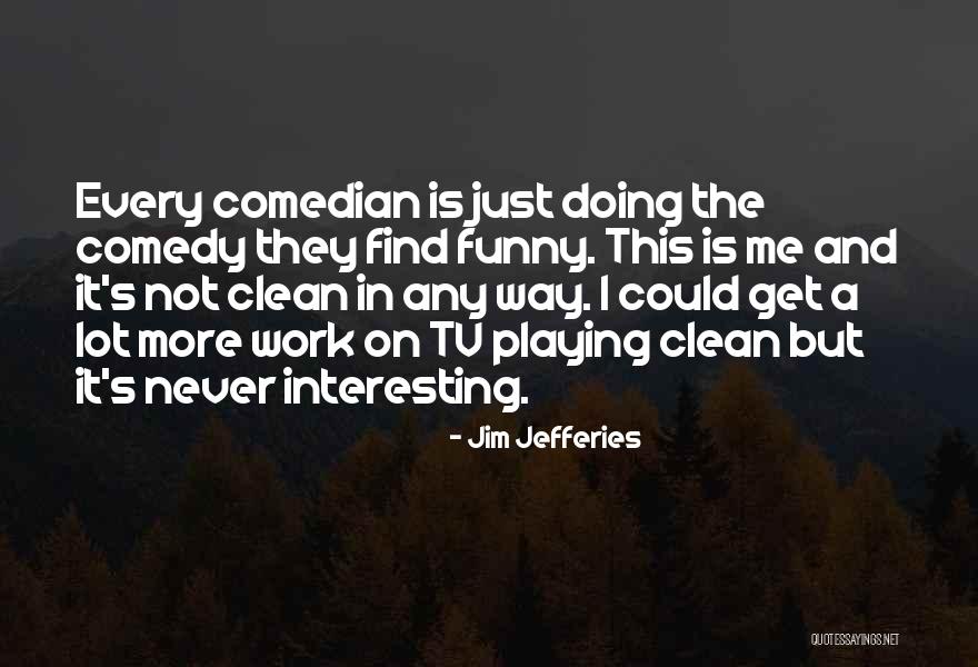 Funny But Clean Quotes By Jim Jefferies Funny But Clean Quotes By Jim Jefferies