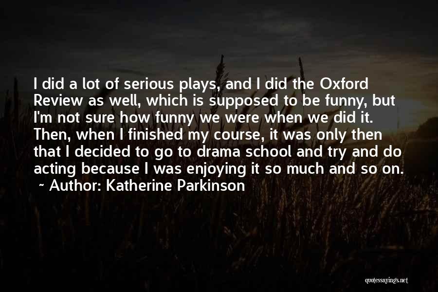 Funny But Serious Quotes By Katherine Parkinson