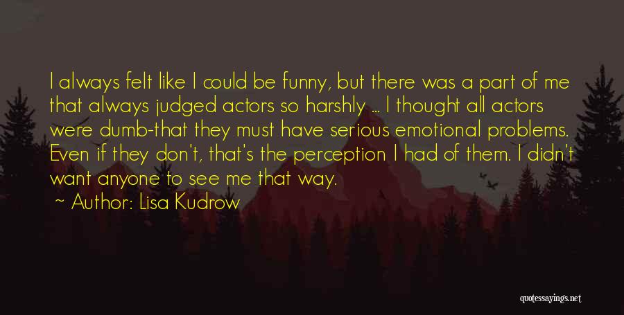 Funny But Serious Quotes By Lisa Kudrow