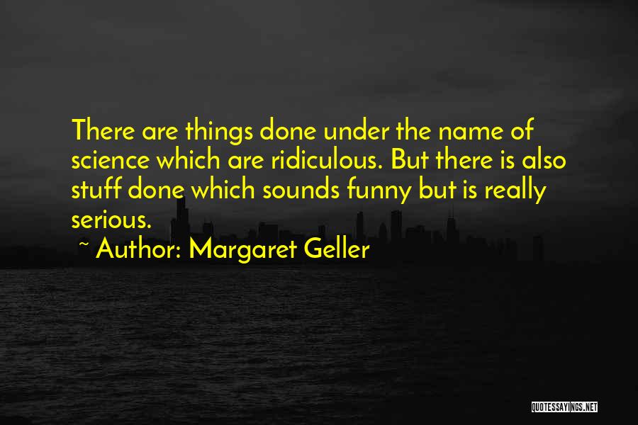 Funny But Serious Quotes By Margaret Geller