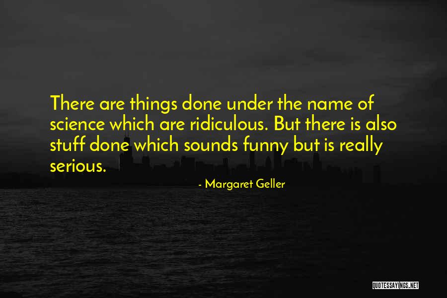 Funny But Serious Quotes By Margaret Geller Funny But Serious Quotes By Margaret Geller