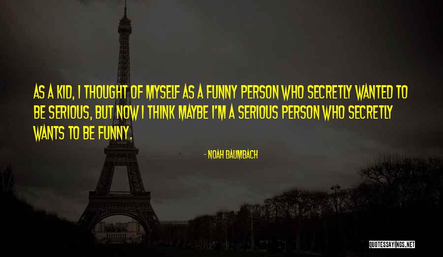 Funny But Serious Quotes By Noah Baumbach Funny But Serious Quotes By Noah Baumbach
