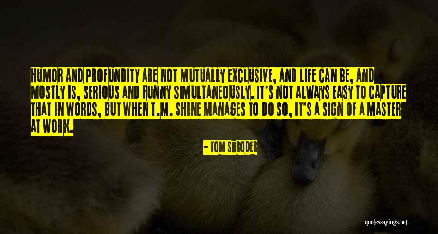 Funny But Serious Quotes By Tom Shroder Funny But Serious Quotes By Tom Shroder