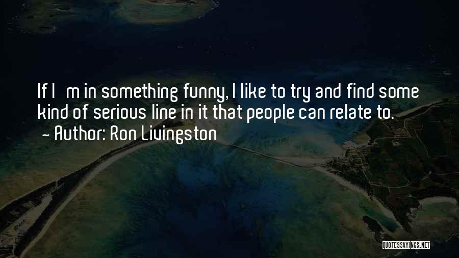 Funny Can You Relate Quotes By Ron Livingston