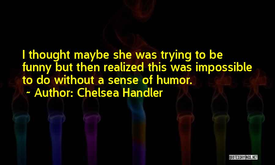 Funny Chelsea Handler Quotes By Chelsea Handler