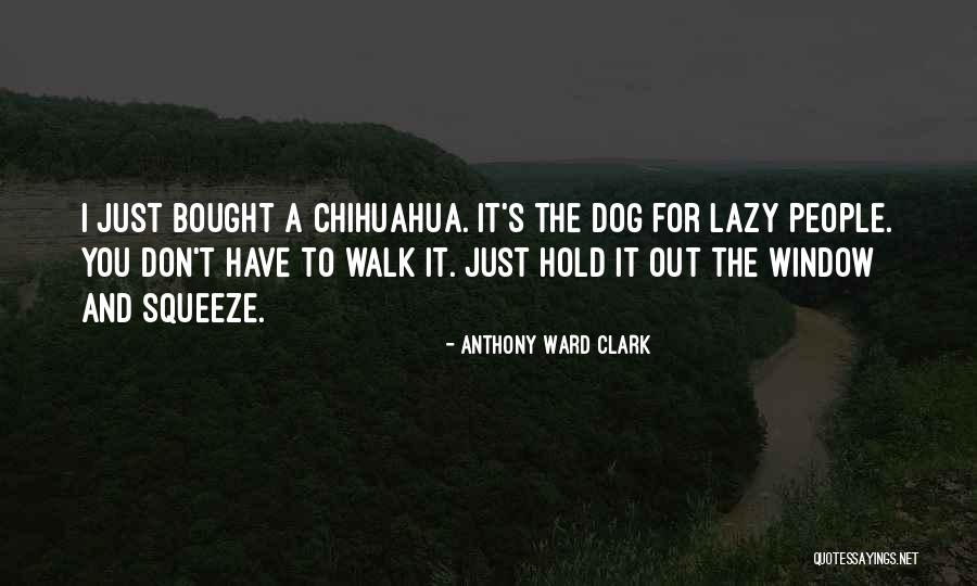 Funny Chihuahua Quotes By Anthony Ward Clark