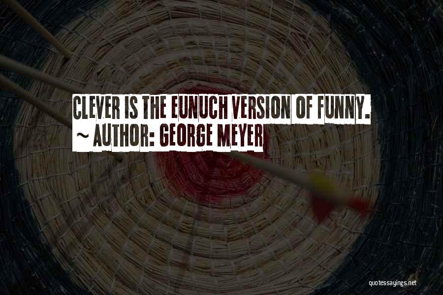 Funny Clever Quotes By George Meyer