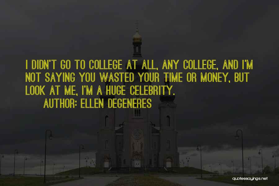 Funny College Quotes By Ellen DeGeneres