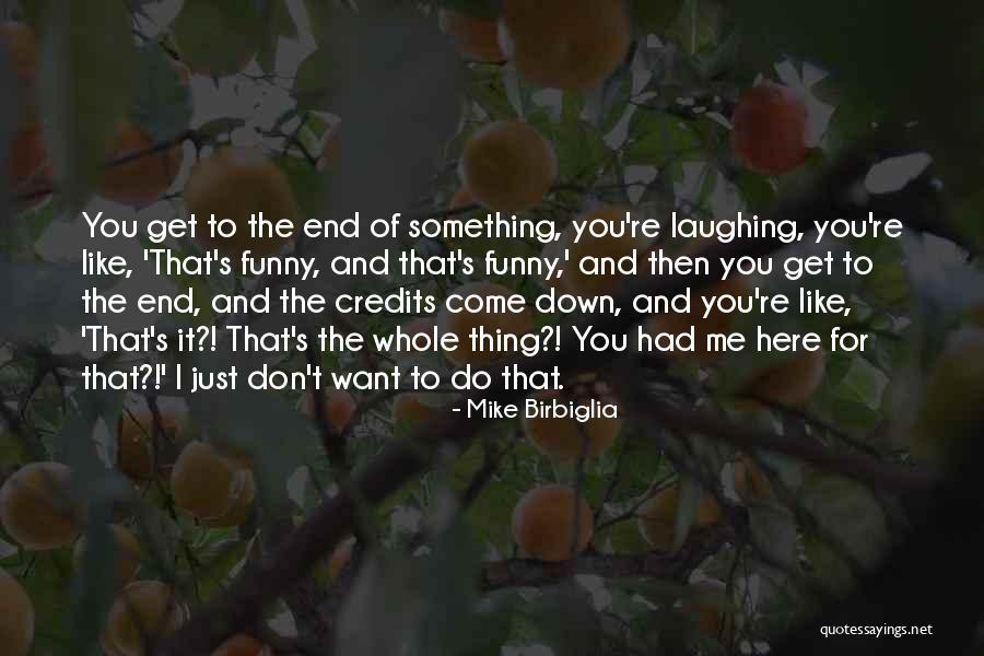 Funny Come Down Quotes By Mike Birbiglia Funny Come Down Quotes By Mike Birbiglia