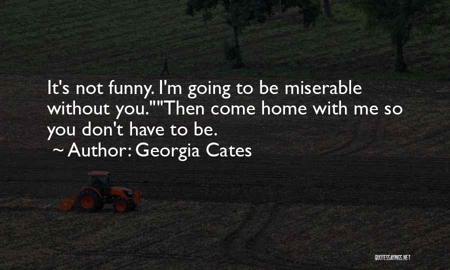 Funny Come Home Quotes By Georgia Cates