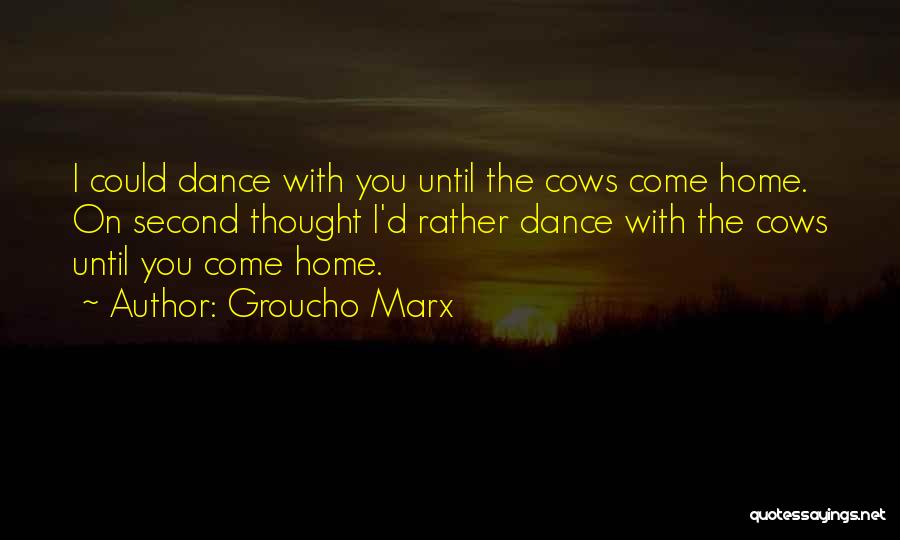 Funny Come Home Quotes By Groucho Marx