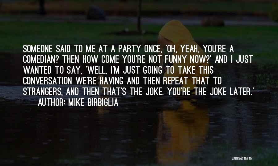 Funny Conversation Quotes By Mike Birbiglia