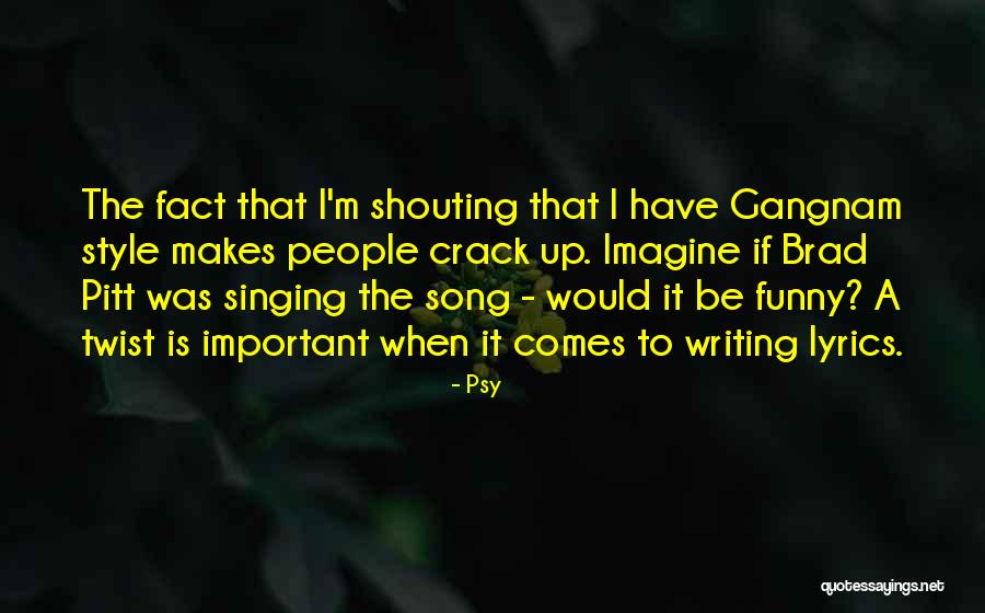 Funny Crack Quotes By Psy Funny Crack Quotes By Psy