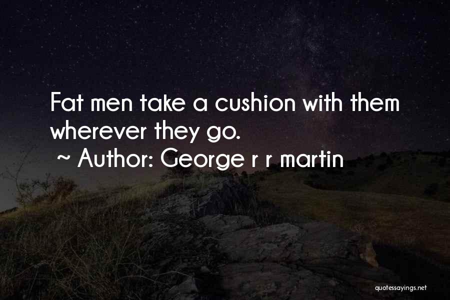 Funny Cushion Quotes By George R R Martin