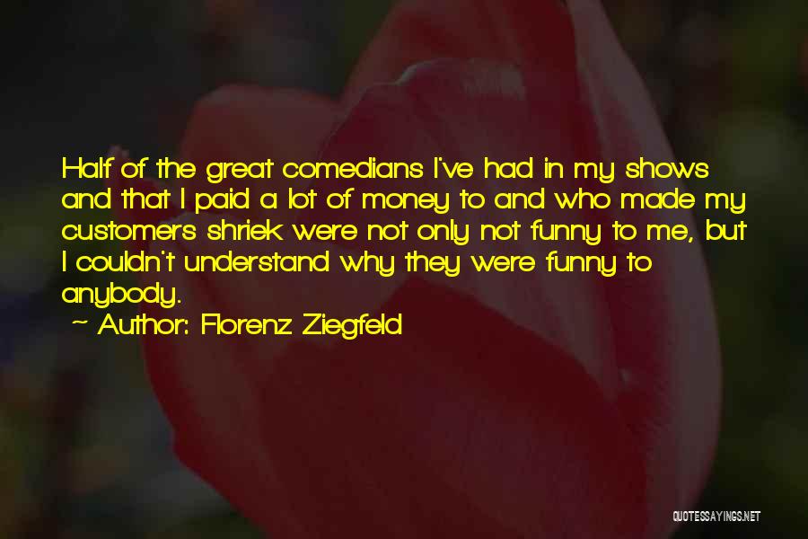 Funny Customers Quotes By Florenz Ziegfeld