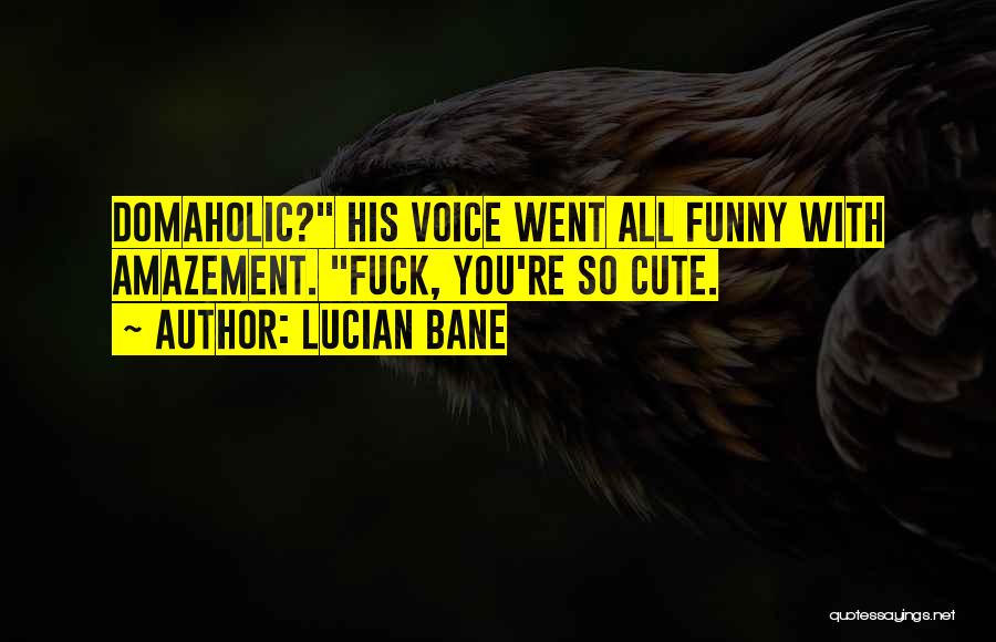 Funny Cute Quotes By Lucian Bane
