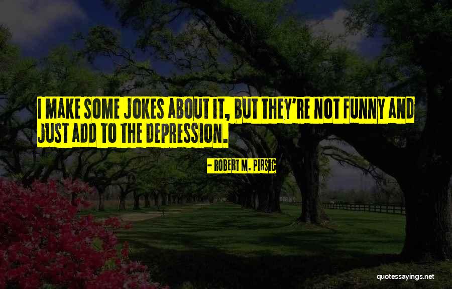Funny Depression Quotes By Robert M. Pirsig Funny Depression Quotes By Robert M. Pirsig