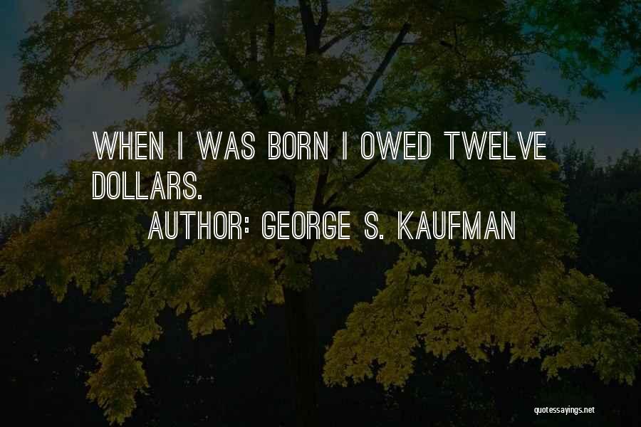 Funny Dollars Quotes By George S. Kaufman