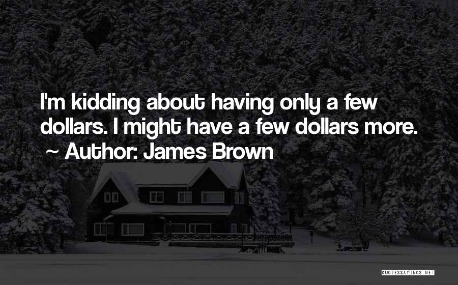 Funny Dollars Quotes By James Brown