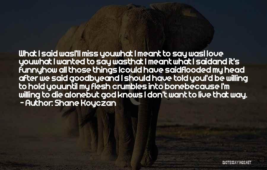 Funny Don't Miss Me Quotes By Shane Koyczan