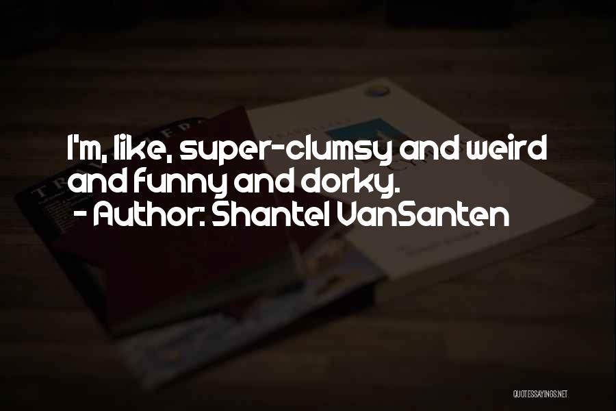 Funny Dorky Quotes By Shantel VanSanten